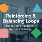 Reinforcing & Balancing Loops: The Building Blocks of Systems Thinking